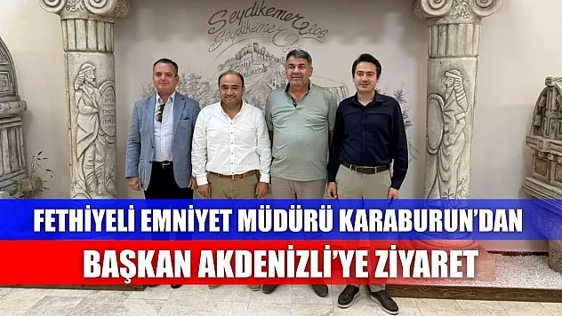Fethiyeli Emniyet Müdürü Karaburun'dan  Başkan Akdenizli'ye Ziyaret