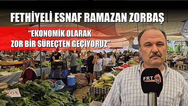 Fethiyeli esnaf Ramazan Zorbaş: 'Ekonomik olarak zor bir süreçten geçiyoruz'
