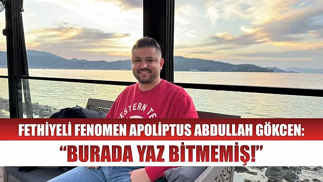 Fethiyeli Fenomen Apoliptus Abdullah Gökcen: 'Burada yaz bitmemiş!'