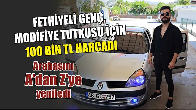 Fethiyeli genç, modifiye tutkusu için 100 bin TL harcadı