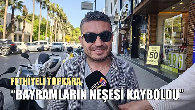 Fethiyeli Topkara, 'Bayramların neşesi kayboldu'
