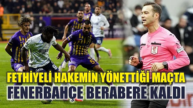 Fethiyeli Hakemin Yönettiği Maçta Fenerbahçe Berabere Kaldı