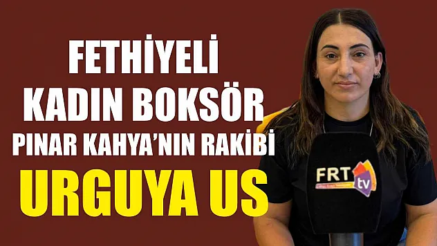 Fethiyeli kadın boksör Pınar Kahya'nın rakibi Urguya Us