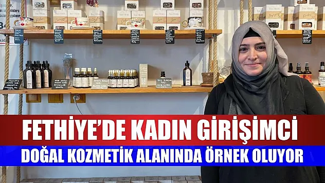 Fethiyeli kadın girişimciden doğal kozmetik markası