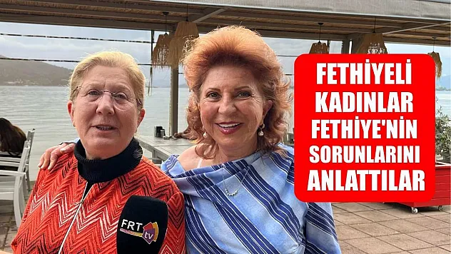 Fethiyeli Kadınlar Fethiye'nin sorunlarını anlattılar