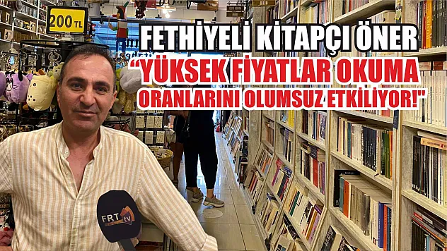 Fethiyeli Kitapçı Öner, 'Yüksek Fiyatlar Okuma Oranlarını Olumsuz Etkiliyor!'