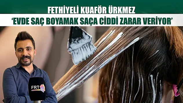 Fethiyeli Kuaför Ürkmez: 'Evde saç boyamak saça ciddi zarar veriyor'