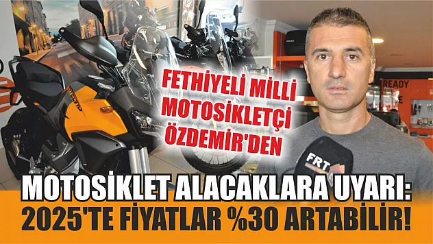Fethiyeli Milli Motosikletçi Özdemir'den Motosiklet Alacaklara Uyarı: 2025'te Fiyatlar Yüzde 30 Artabilir