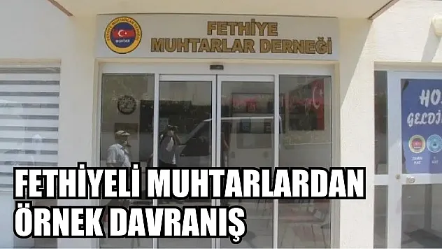 Fethiyeli Muhtarlardan Örnek Davranış