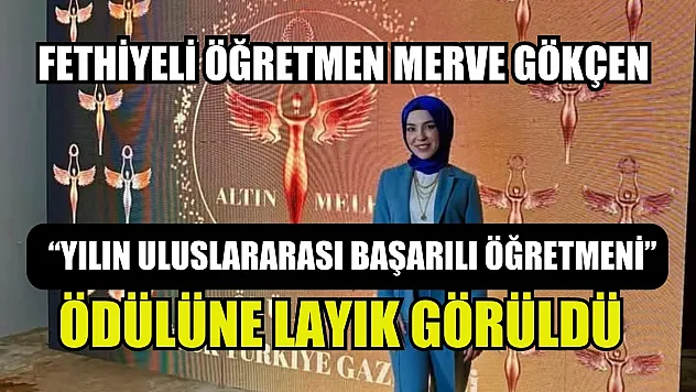Fethiyeli Öğretmen Merve Gökçen, 'Yılın Uluslararası Başarılı Öğretmeni' Ödülüne Layık Görüldü