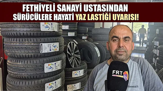 Fethiyeli Sanayi Ustasından Sürücülere Hayati Yaz Lastiği Uyarısı!
