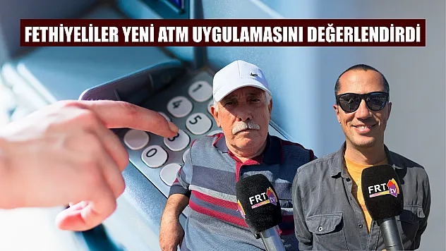 Fethiyeliler yeni ATM uygulamasını değerlendirdi