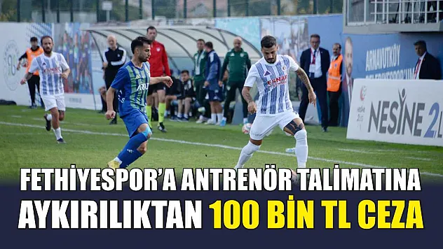 Fethiyespor'a Antrenör Talimatına Aykırılıktan 100 Bin TL Ceza