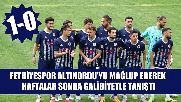 Fethiyespor Altınordu'yu mağlup ederek haftalar sonra galibiyetle tanıştı: 1-0