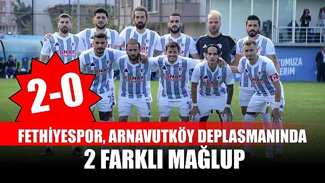Fethiyespor, Arnavutköy deplasmanında 2 farklı mağlup: 2-0