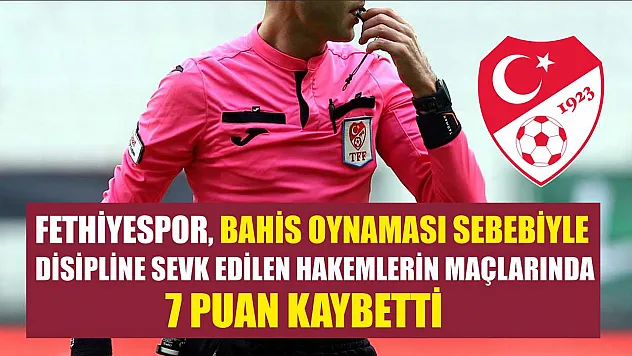 Fethiyespor, Bahis Oynaması Sebebiyle Disipline Sevk Edilen Hakemlerin Maçlarında 7 Puan Kaybetti