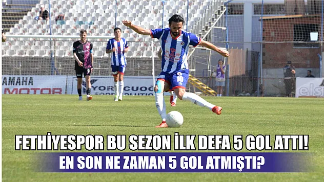 Fethiyespor bu sezon ilk defa 5 gol attı! En son ne zaman 5 gol atmıştı?