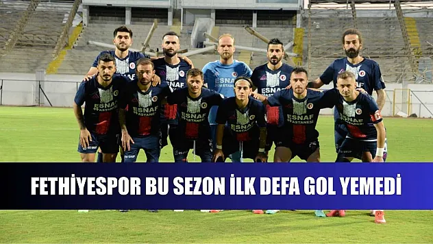 Fethiyespor bu sezon ilk defa gol yemedi