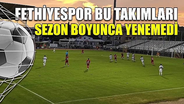 Fethiyespor bu takımları sezon boyunca yenemedi