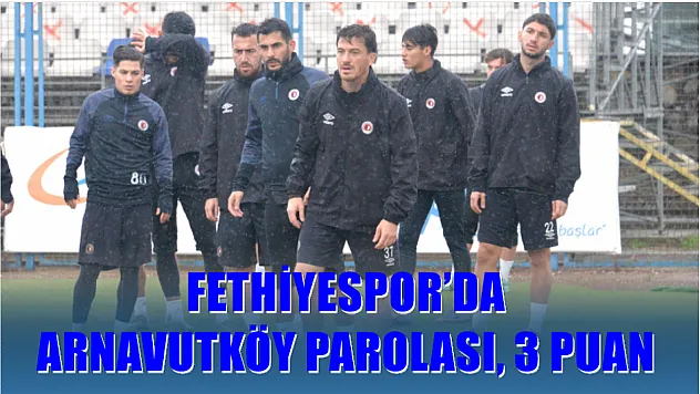 Fethiyespor'da Arnavutköy Parolası: 3 Puan