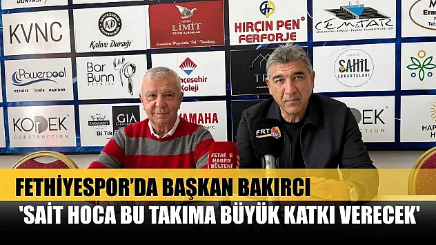 Fethiyespor'da Başkan Bakırcı: 'Sait Hoca Bu Takıma Büyük Katkı Verecek'