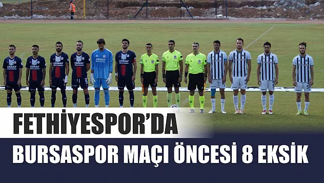 Fethiyespor'da Bursaspor Maçı Öncesi 8 Eksik