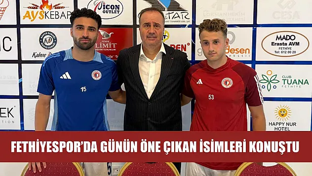 Fethiyespor'da günün öne çıkan isimleri konuştu