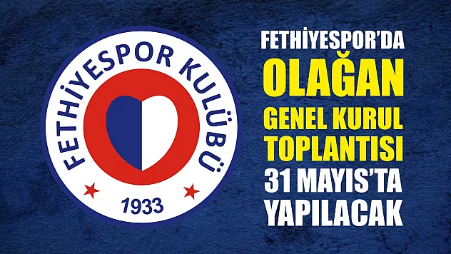 Fethiyespor'da Olağan Genel Kurul Toplantısı 31 Mayıs'ta Yapılacak