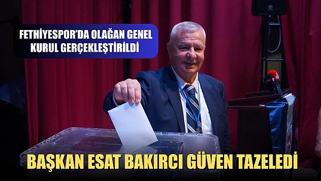Fethiyespor'da Olağan Genel Kurul Gerçekleştirildi, Başkan Esat Bakırcı Güven Tazeledi