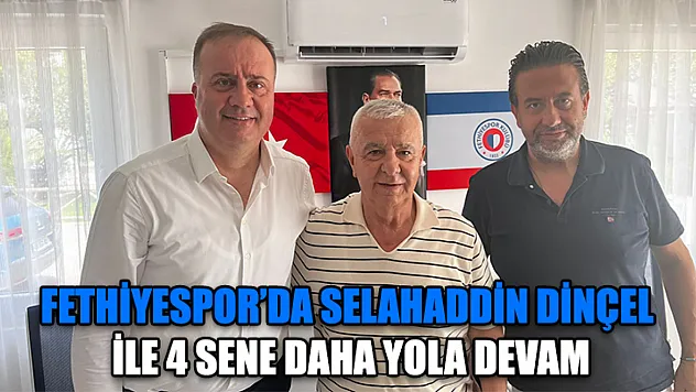 Fethiyespor'da Selahaddin Dinçel İle 4 Sene Daha Yola Devam