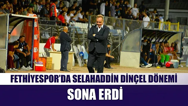 Fethiyespor'da Selahaddin Dinçel dönemi sona erdi