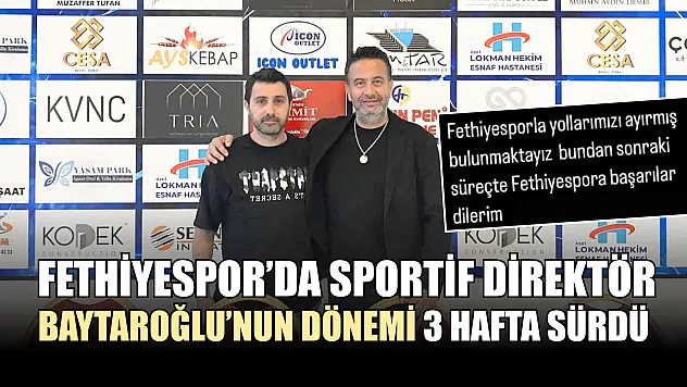 Fethiyespor'da Sportif Direktör Baytaroğlu'nun Dönemi 3 Hafta Sürdü