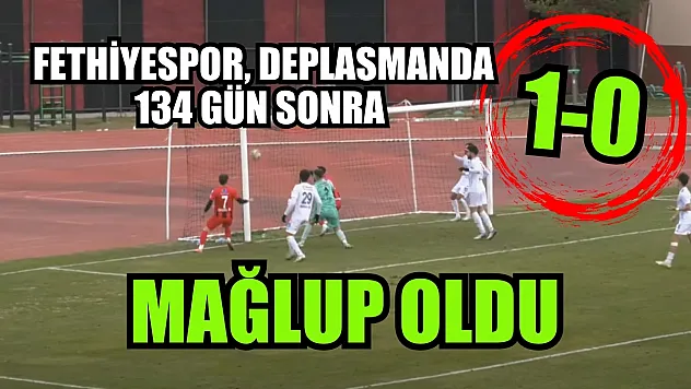 Fethiyespor, deplasmanda 134 gün sonra mağlup oldu: 1-0