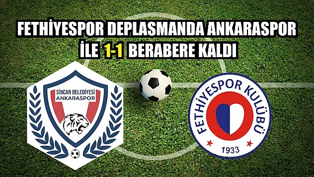Fethiyespor Deplasmanda Ankaraspor ile 1-1 Berabere Kaldı