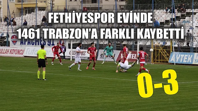 Fethiyespor evinde 1461 Trabzon'a farklı kaybetti: 0-3