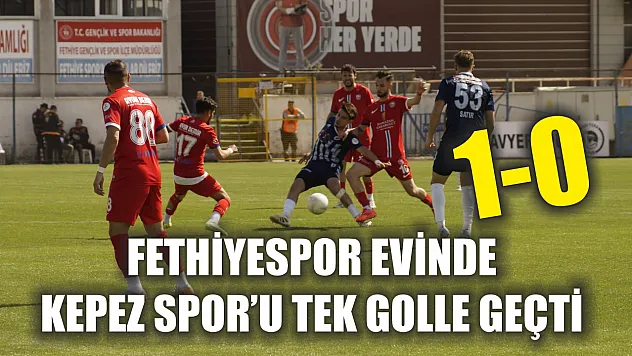 Fethiyespor evinde Kepez Spor'u tek golle geçti 1-0