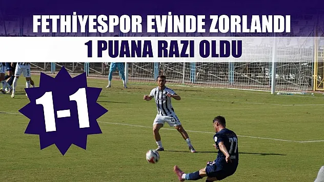 Fethiyespor evinde zorlandı, 1 puana razı oldu: 1-1