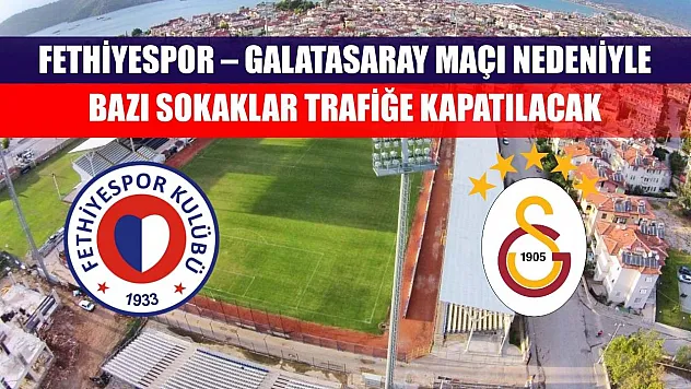 Fethiyespor – Galatasaray Maçı Nedeniyle Bazı Sokaklar Trafiğe Kapatılacak