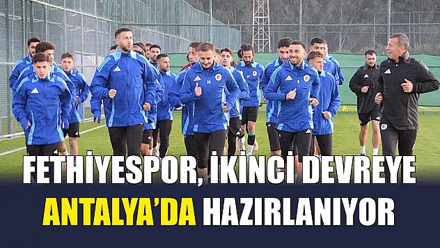 Fethiyespor, İkinci Devreye Antalya'da Hazırlanıyor