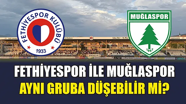 Fethiyespor ile Muğlaspor aynı gruba düşebilir mi? İşte net cevap!