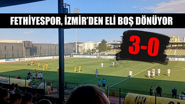 Fethiyespor, İzmir'den eli boş dönüyor: 3-0