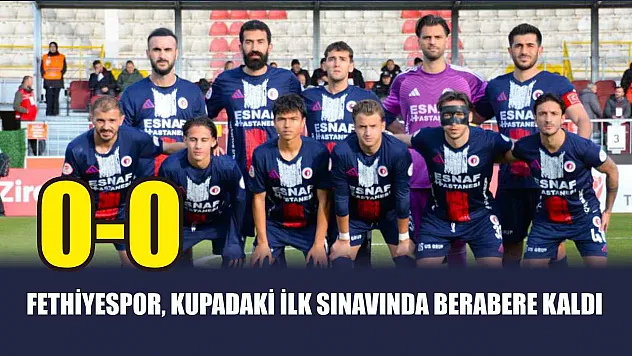 Fethiyespor, kupadaki ilk sınavında berabere kaldı: 0-0