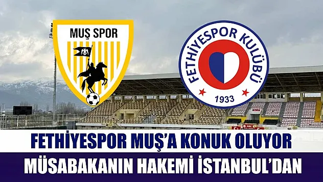 Fethiyespor Muş'a Konuk Oluyor, Müsabakanın Hakemi İstanbul'dan