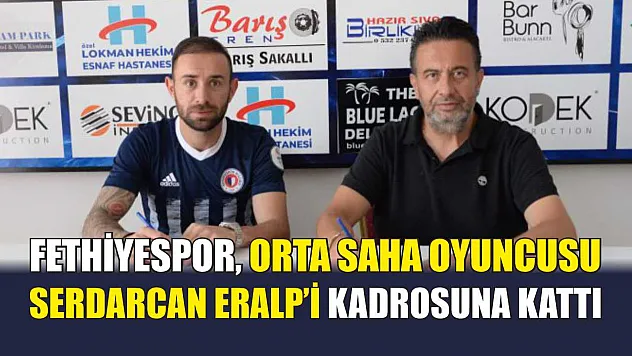 Fethiyespor, Orta Saha Oyuncusu Serdarcan Eralp'i Kadrosuna Kattı