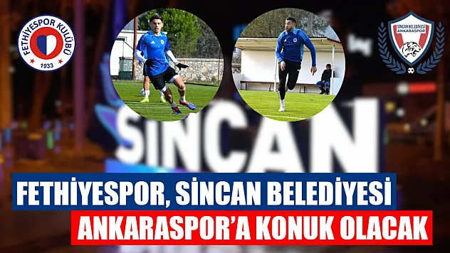 Fethiyespor, Sincan Belediyesi Ankaraspor'a Konuk Olacak
