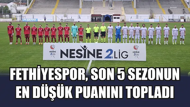Fethiyespor, Son 5 Sezonun En Düşük Puanını Topladı