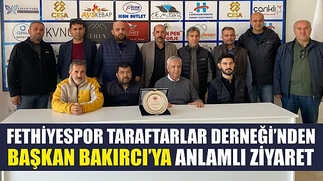 Fethiyespor Taraftarlar Derneği'nden Başkan Bakırcı'ya anlamlı ziyaret