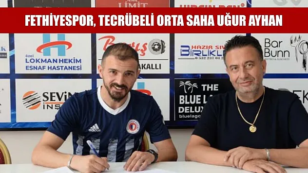Fethiyespor, Tecrübeli Orta Saha Uğur Ayhan'ı Kadrosuna Kattı