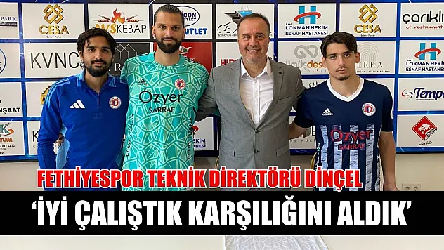 Fethiyespor Teknik Direktörü Dinçel, 'İyi çalıştık karşılığını aldık'