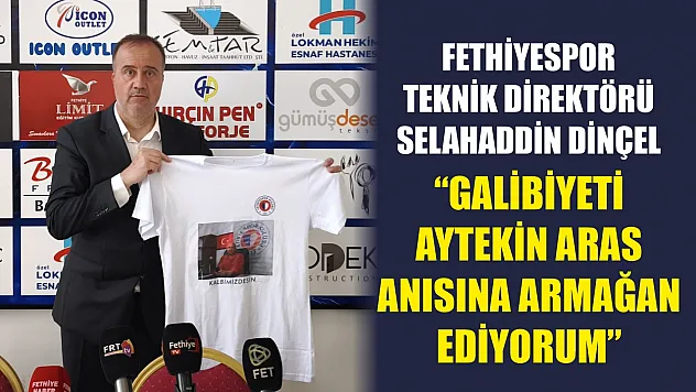 Fethiyespor Teknik Direktörü Dinçel, 'Galibiyeti Aytekin Aras anısına armağan ediyorum'